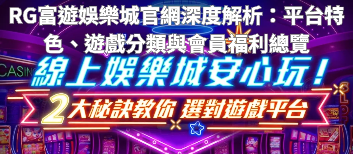 RG富遊娛樂城官網深度解析：平台特色、遊戲分類與會員福利總覽